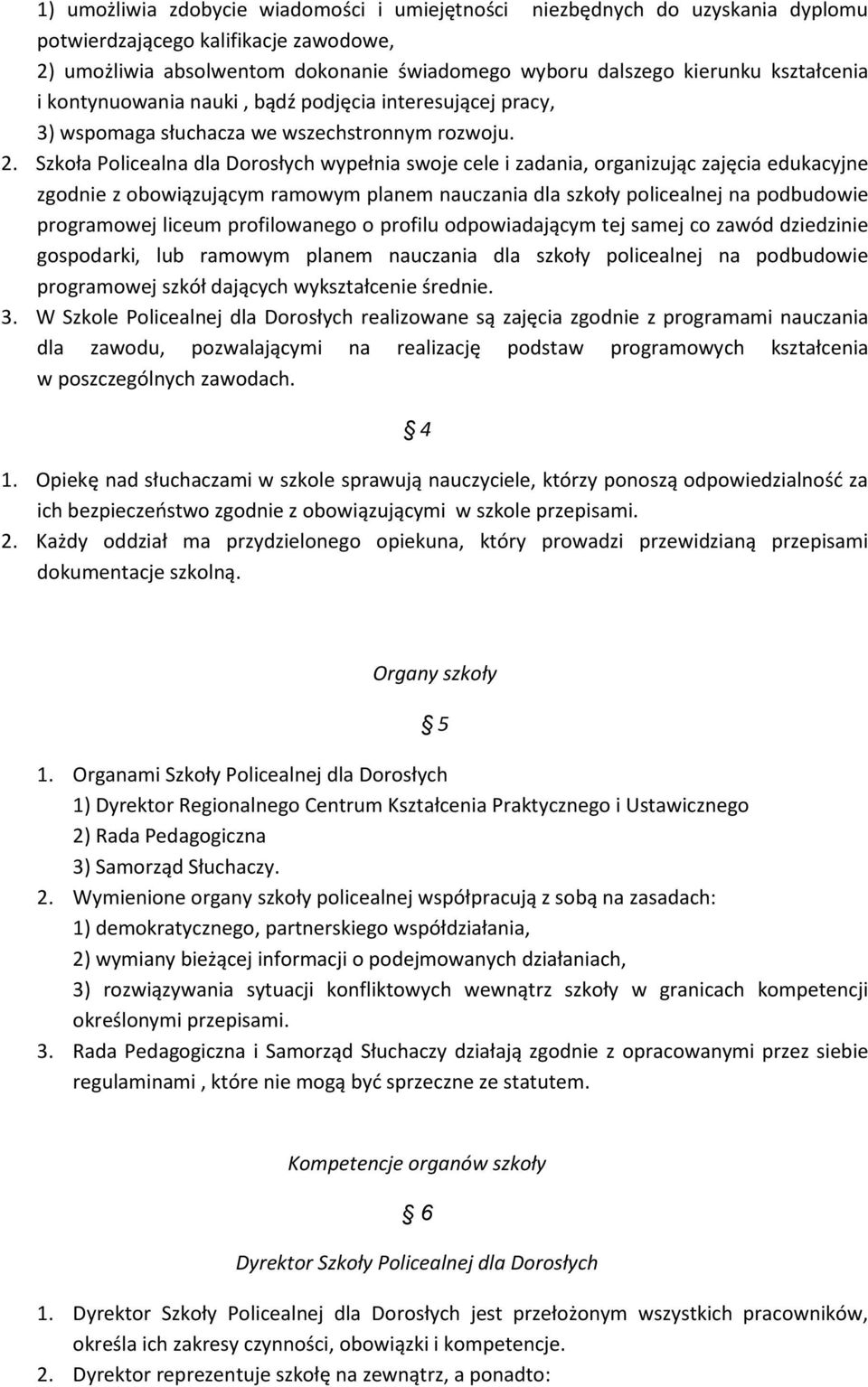 Szkoła Policealna dla Dorosłych wypełnia swoje cele i zadania, organizując zajęcia edukacyjne zgodnie z obowiązującym ramowym planem nauczania dla szkoły policealnej na podbudowie programowej liceum