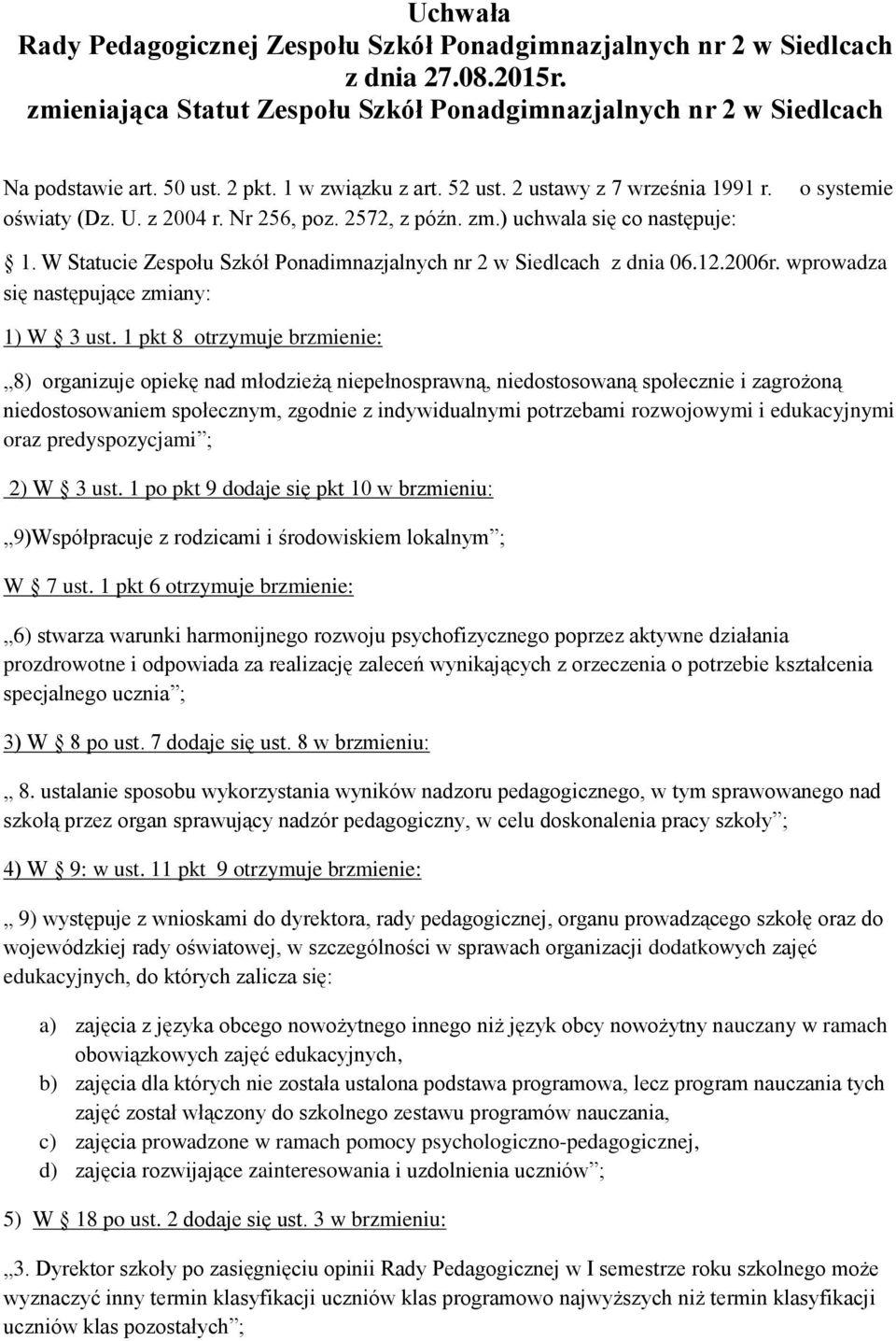 W Statucie Zespołu Szkół Ponadimnazjalnych nr 2 w Siedlcach z dnia 06.12.2006r. wprowadza się następujące zmiany: 1) W 3 ust.