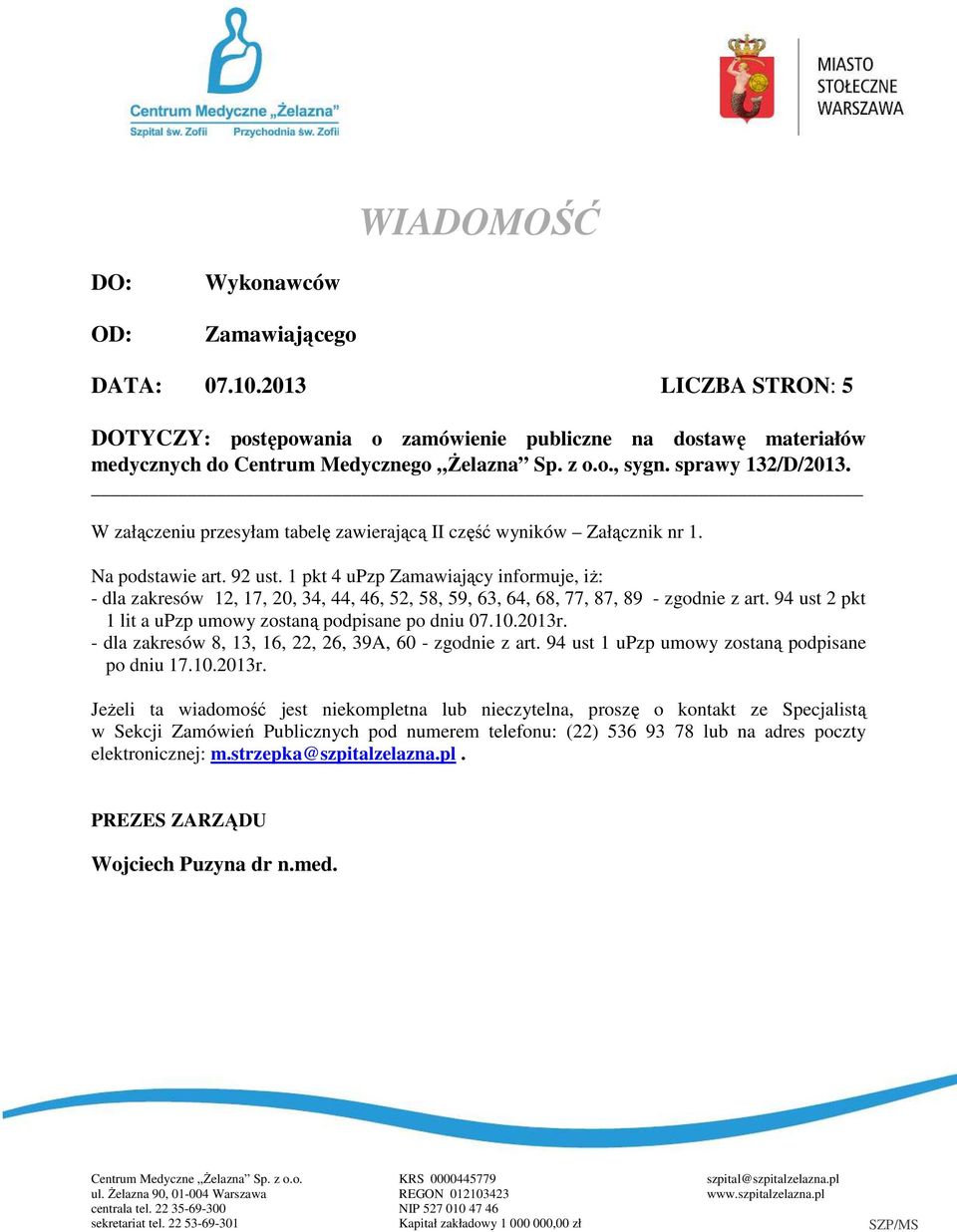 1 pkt 4 upzp Zamawiający informuje, iż: - dla zakresów 12, 17, 20, 34, 44, 46, 52, 58, 59, 63, 64, 68, 77, 87, 89 - zgodnie z art. 94 ust 2 pkt 1 lit a upzp umowy zostaną podpisane po dniu 07.10.