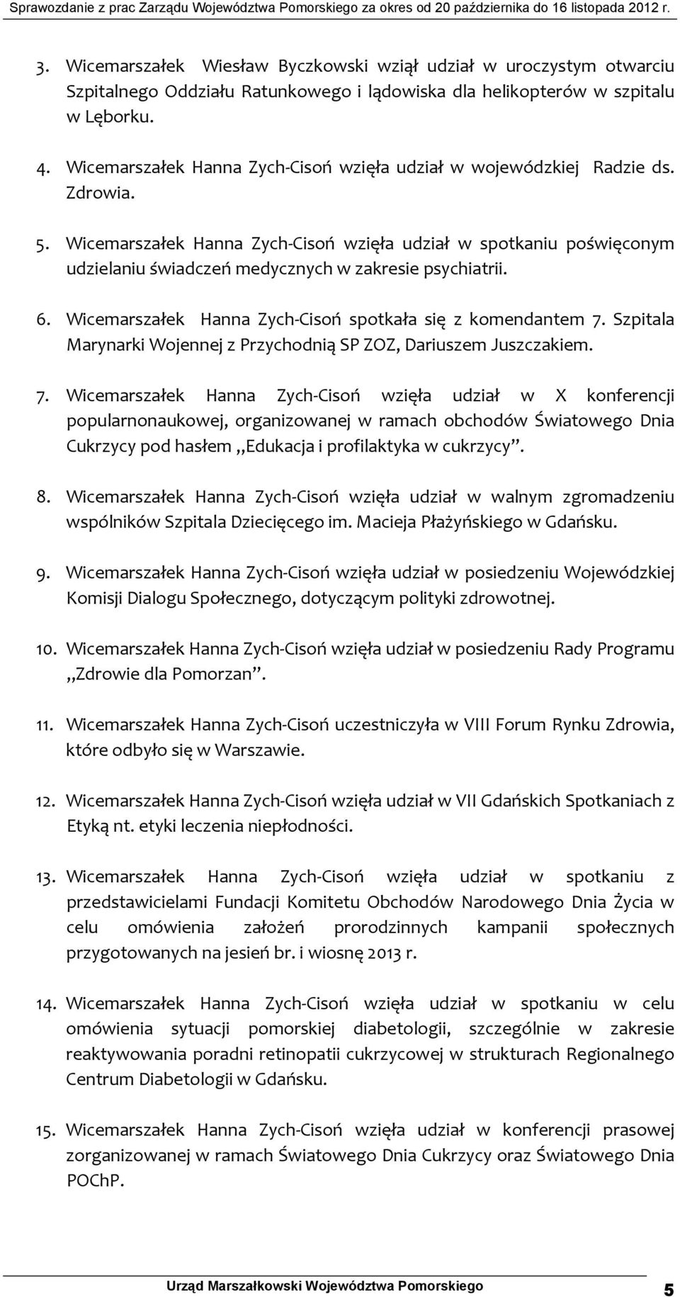 Wicemarszałek Hanna Zych Cisoń wzięła udział w spotkaniu poświęconym udzielaniu świadczeń medycznych w zakresie psychiatrii. 6. Wicemarszałek Hanna Zych Cisoń spotkała się z komendantem 7.