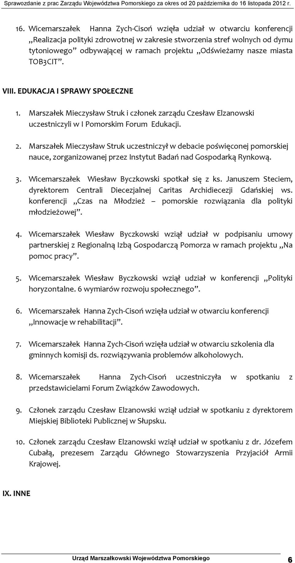 Marszałek Mieczysław Struk uczestniczył w debacie poświęconej pomorskiej nauce, zorganizowanej przez Instytut Badań nad Gospodarką Rynkową. 3. Wicemarszałek Wiesław Byczkowski spotkał się z ks.