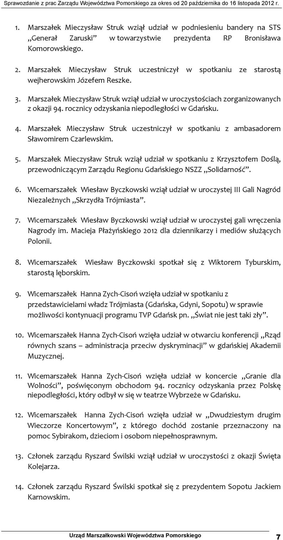 rocznicy odzyskania niepodległości w Gdańsku. 4. Marszałek Mieczysław Struk uczestniczył w spotkaniu z ambasadorem Sławomirem Czarlewskim. 5.