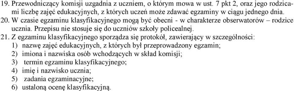 W czasie egzaminu klasyfikacyjnego mogą być obecni - w charakterze obserwatorów rodzice ucznia. Przepisu nie stosuje się do uczniów szkoły policealnej. 21.