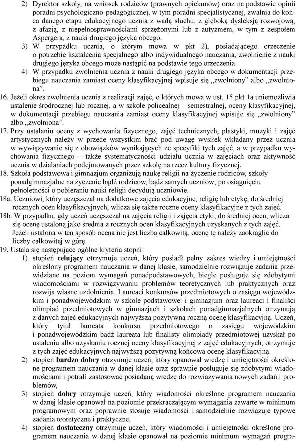 3) W przypadku ucznia, o którym mowa w pkt 2), posiadającego orzeczenie o potrzebie kształcenia specjalnego albo indywidualnego nauczania, zwolnienie z nauki drugiego języka obcego może nastąpić na