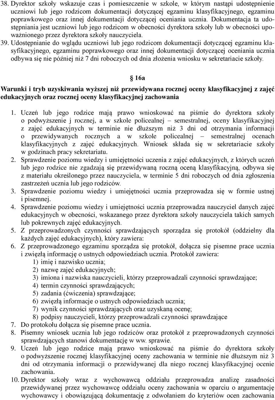 Dokumentacja ta udostępniania jest uczniowi lub jego rodzicom w obecności dyrektora szkoły lub w obecności upoważnionego przez dyrektora szkoły nauczyciela. 39.