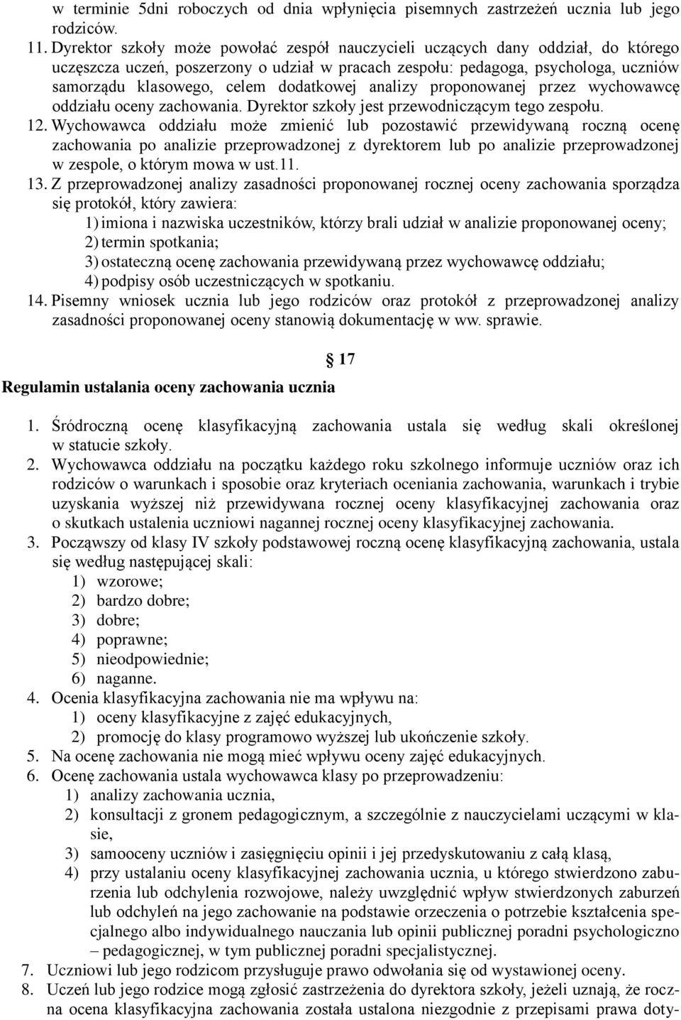 dodatkowej analizy proponowanej przez wychowawcę oddziału oceny zachowania. Dyrektor szkoły jest przewodniczącym tego zespołu. 12.