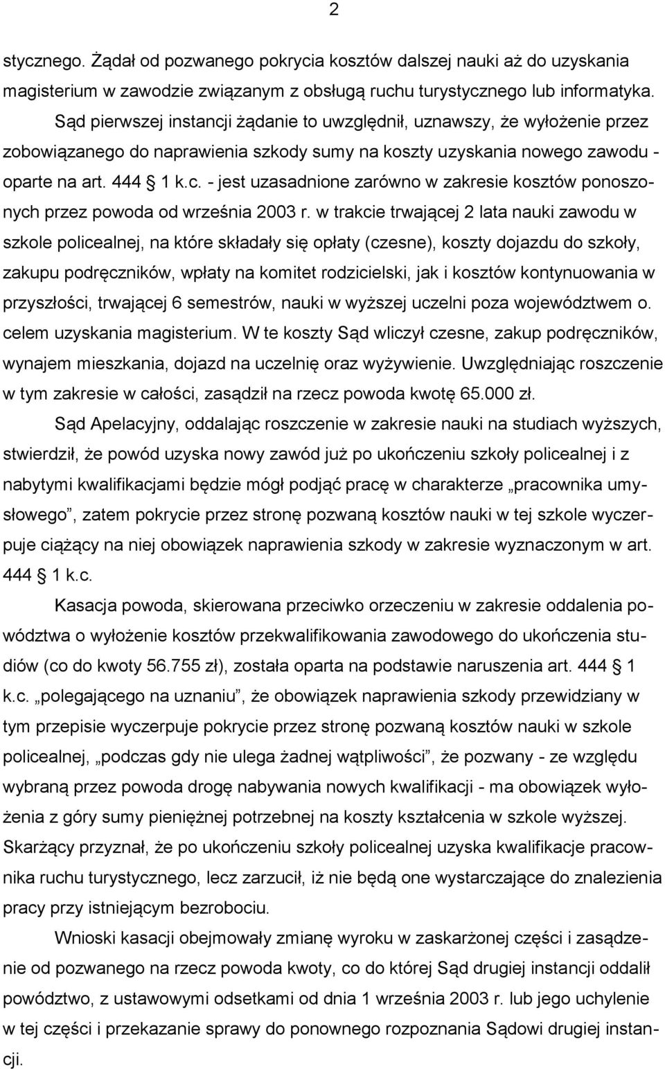 w trakcie trwającej 2 lata nauki zawodu w szkole policealnej, na które składały się opłaty (czesne), koszty dojazdu do szkoły, zakupu podręczników, wpłaty na komitet rodzicielski, jak i kosztów