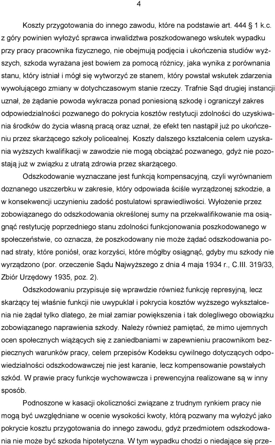 różnicy, jaka wynika z porównania stanu, który istniał i mógł się wytworzyć ze stanem, który powstał wskutek zdarzenia wywołującego zmiany w dotychczasowym stanie rzeczy.