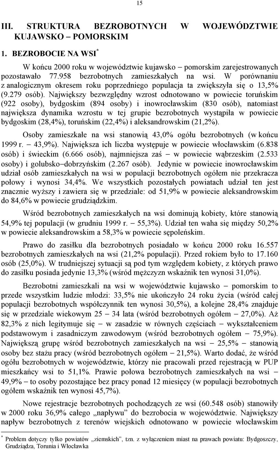 Największy bezwzględny wzrost odnotowano w powiecie toruńskim (922 osoby), bydgoskim (894 osoby) i inowrocławskim (830 osób), natomiast największa dynamika wzrostu w tej grupie bezrobotnych wystąpiła