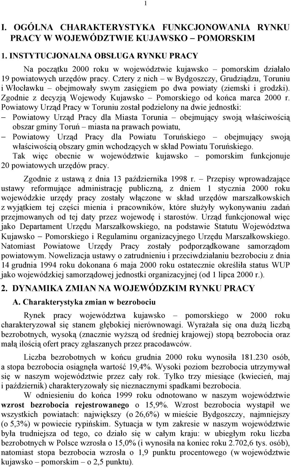 Cztery z nich w Bydgoszczy, Grudziądzu, Toruniu i Włocławku obejmowały swym zasięgiem po dwa powiaty (ziemski i grodzki). Zgodnie z decyzją Wojewody Kujawsko Pomorskiego od końca marca 2000 r.