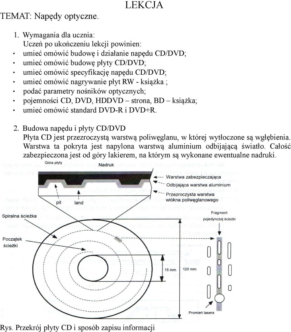 CD/DVD; umieć omówić nagrywanie płyt RW - książka ; podać parametry nośników optycznych; pojemności CD, DVD, HDDVD strona, BD książka; umieć omówić standard DVD-R i DVD+R. 2.