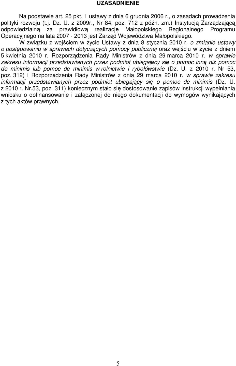 W związku z wejściem w Ŝycie Ustawy z dnia 8 stycznia 2010 r. o zmianie ustawy o postępowaniu w sprawach dotyczących pomocy publicznej oraz wejściu w Ŝycie z dniem 5 kwietnia 2010 r.