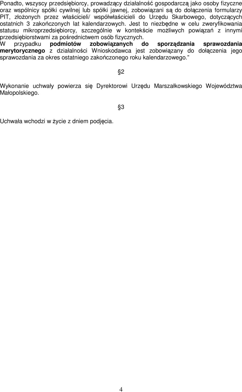 Jest to niezbędne w celu zweryfikowania statusu mikroprzedsiębiorcy, szczególnie w kontekście moŝliwych powiązań z innymi przedsiębiorstwami za pośrednictwem osób fizycznych.