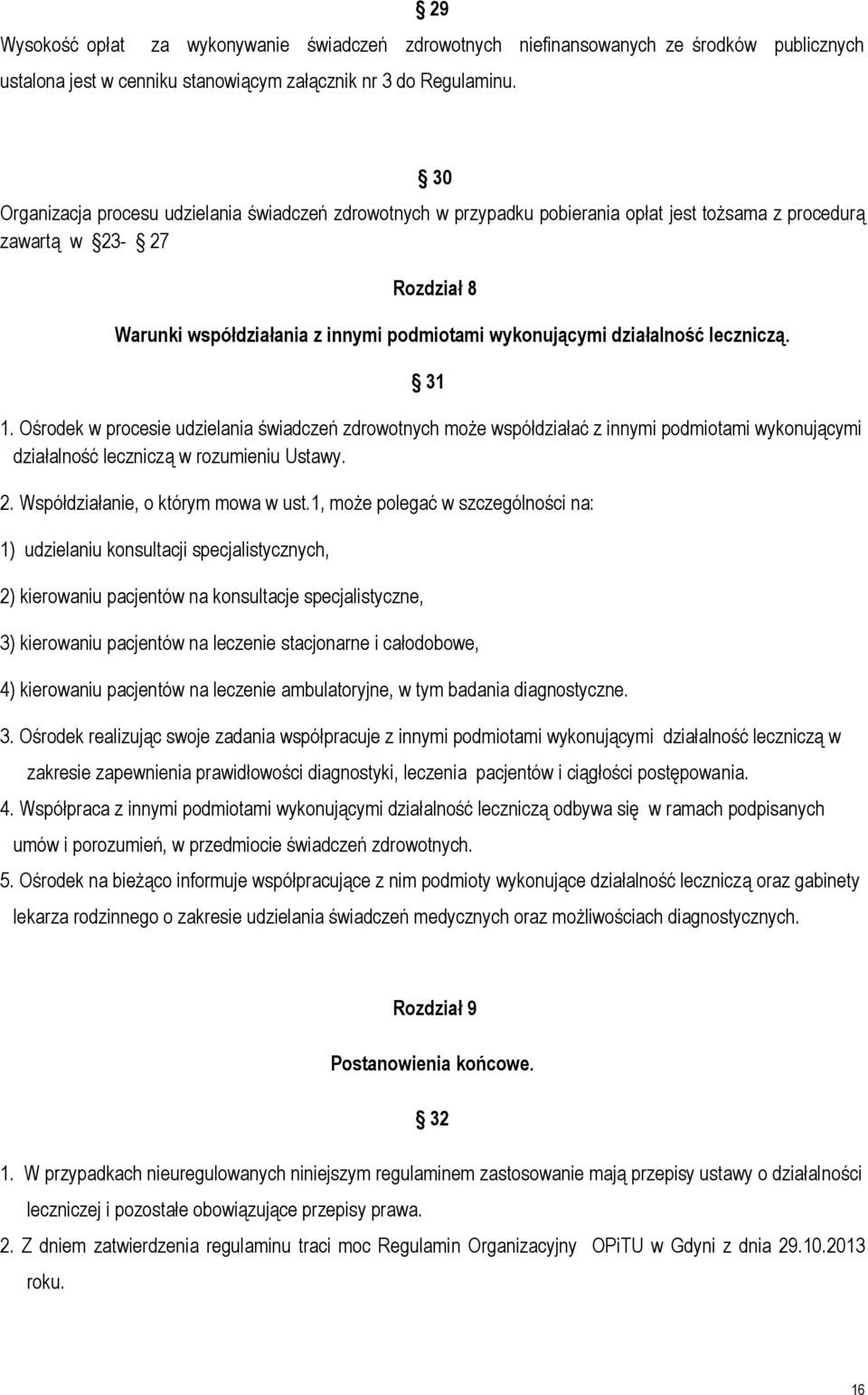 działalność leczniczą. 31 1. Ośrodek w procesie udzielania świadczeń zdrowotnych może współdziałać z innymi podmiotami wykonującymi działalność leczniczą w rozumieniu Ustawy. 2.