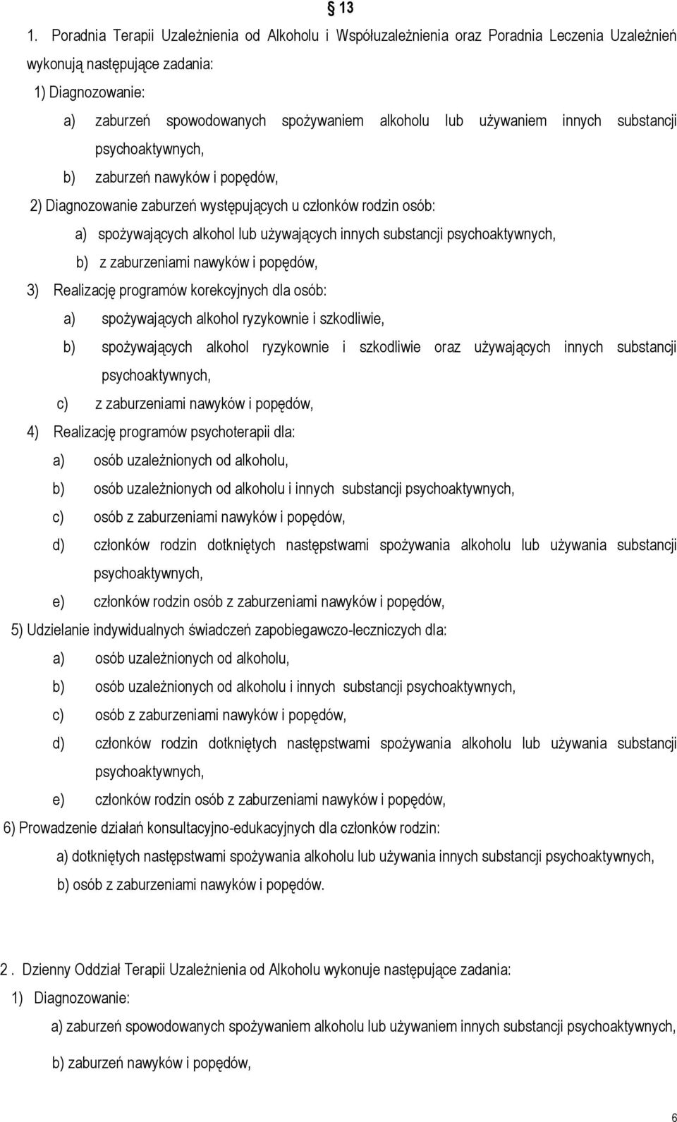 substancji psychoaktywnych, b) z zaburzeniami nawyków i popędów, 3) Realizację programów korekcyjnych dla osób: a) spożywających alkohol ryzykownie i szkodliwie, b) spożywających alkohol ryzykownie i