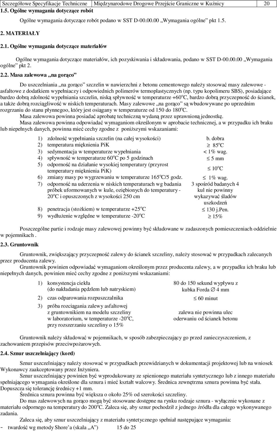 2.2. Masa zalewowa na gorąco Do uszczelniania na gorąco szczelin w nawierzchni z betonu cementowego należy stosować masy zalewowe - asfaltowe z dodatkiem wypełniaczy i odpowiednich polimerów