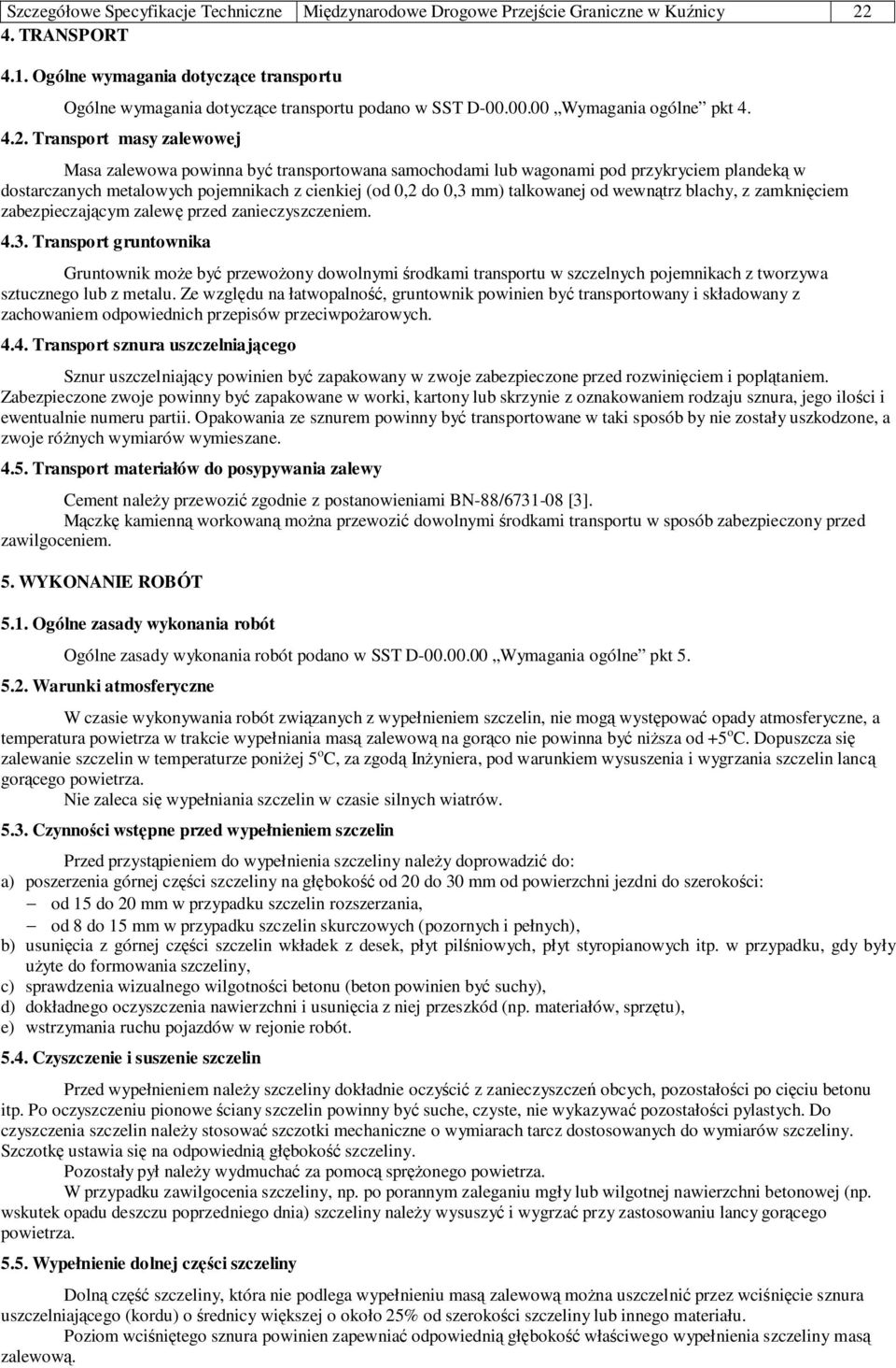 Transport masy zalewowej Masa zalewowa powinna być transportowana samochodami lub wagonami pod przykryciem plandeką w dostarczanych metalowych pojemnikach z cienkiej (od 0,2 do 0,3 mm) talkowanej od