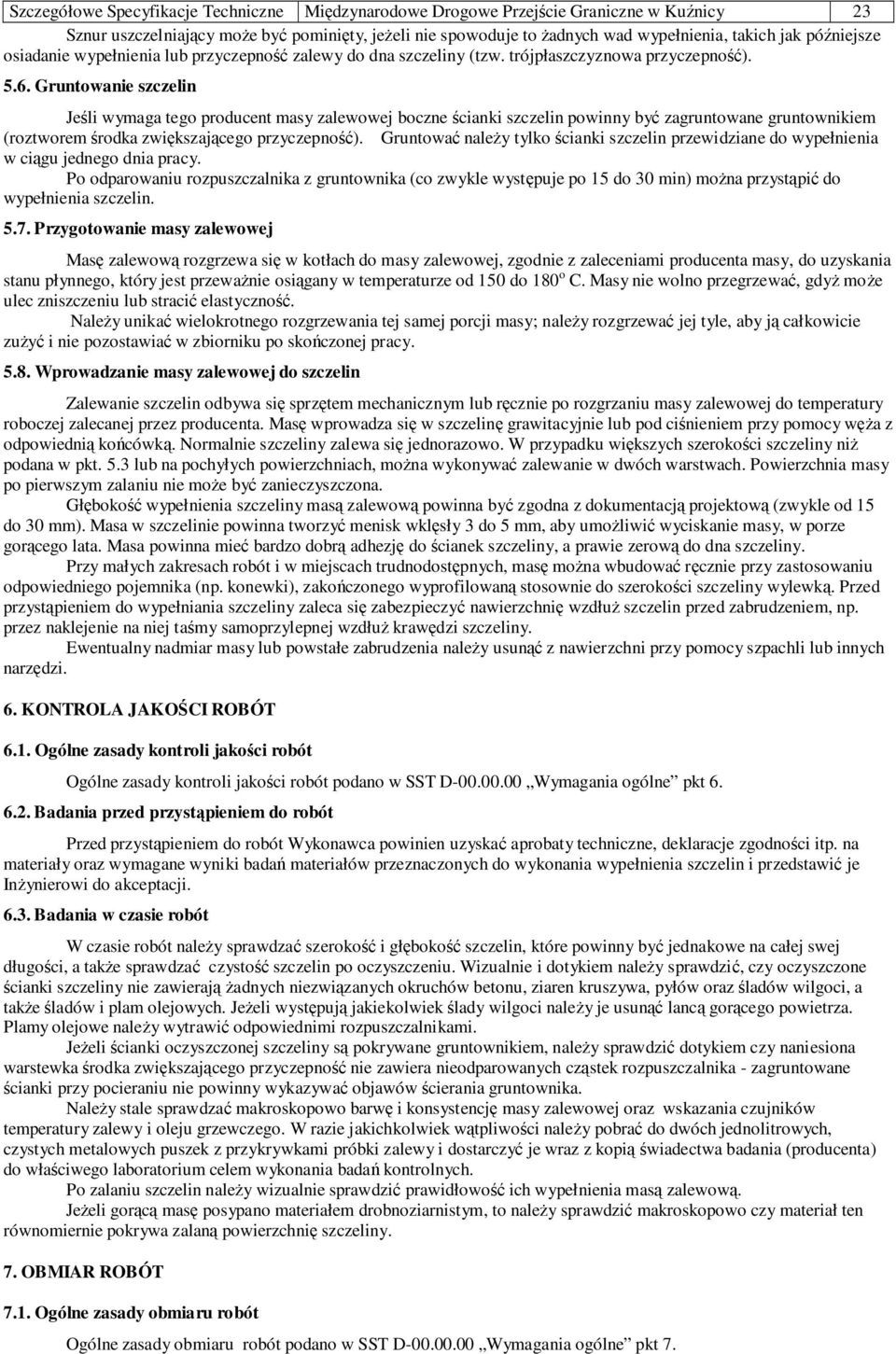 Gruntowanie szczelin Jeśli wymaga tego producent masy zalewowej boczne ścianki szczelin powinny być zagruntowane gruntownikiem (roztworem środka zwiększającego przyczepność).