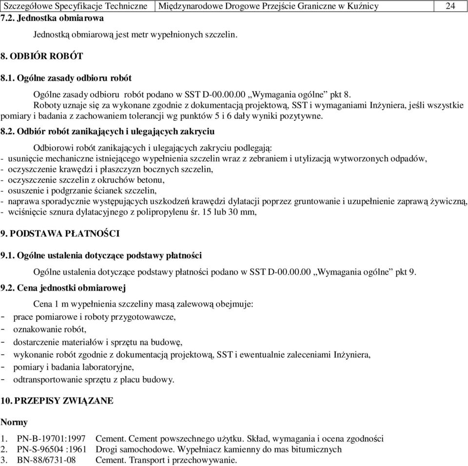 Roboty uznaje się za wykonane zgodnie z dokumentacją projektową, SST i wymaganiami Inżyniera, jeśli wszystkie pomiary i badania z zachowaniem tolerancji wg punktów 5 i 6 dały wyniki pozytywne. 8.2.