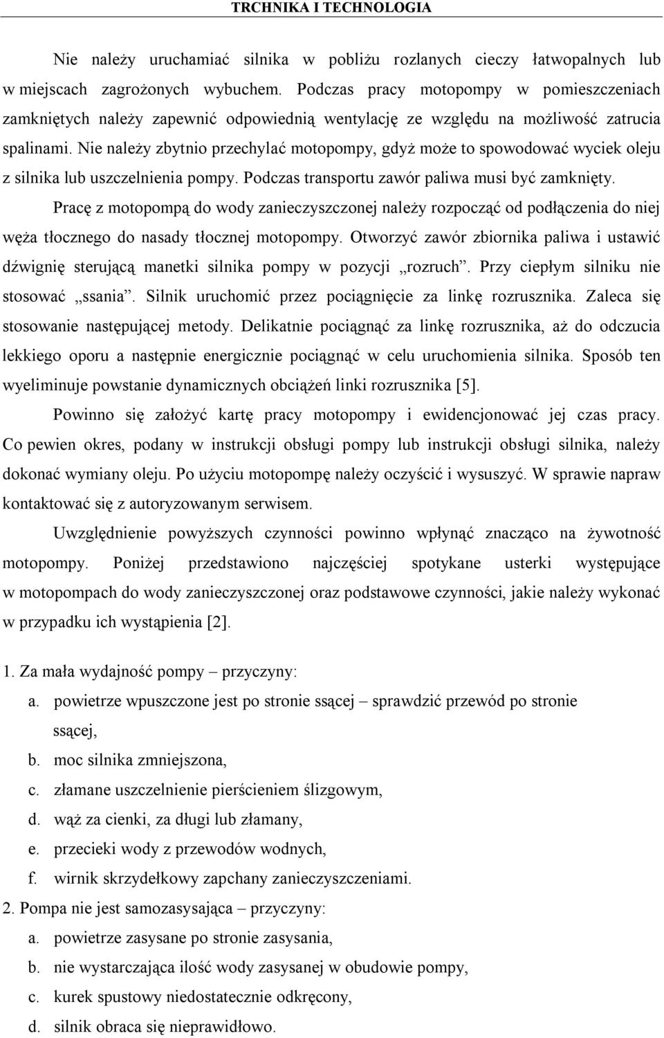 Nie należy zbytnio przechylać motopompy, gdyż może to spowodować wyciek oleju z silnika lub uszczelnienia pompy. Podczas transportu zawór paliwa musi być zamknięty.