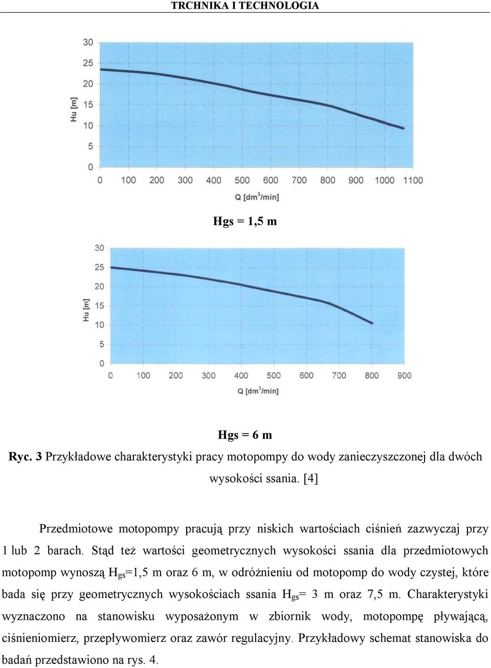 Stąd też wartości geometrycznych wysokości ssania dla przedmiotowych motopomp wynoszą H gs =1,5 m oraz 6 m, w odróżnieniu od motopomp do wody czystej, które bada się