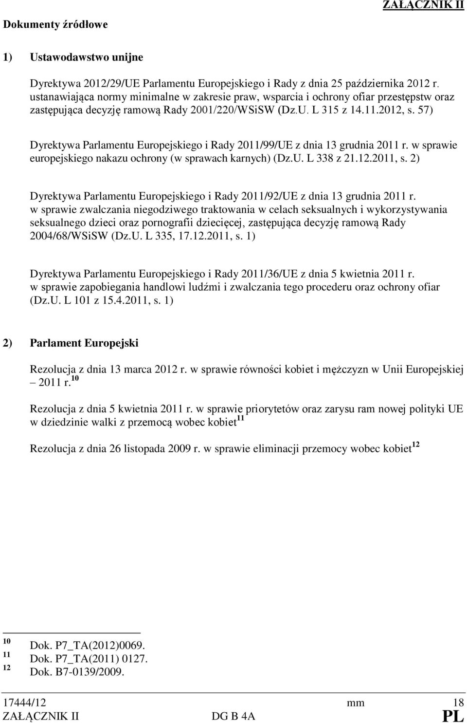 57) Dyrektywa Parlamentu Europejskiego i Rady 2011/99/UE z dnia 13 grudnia 2011 r. w sprawie europejskiego nakazu ochrony (w sprawach karnych) (Dz.U. L 338 z 21.12.2011, s.