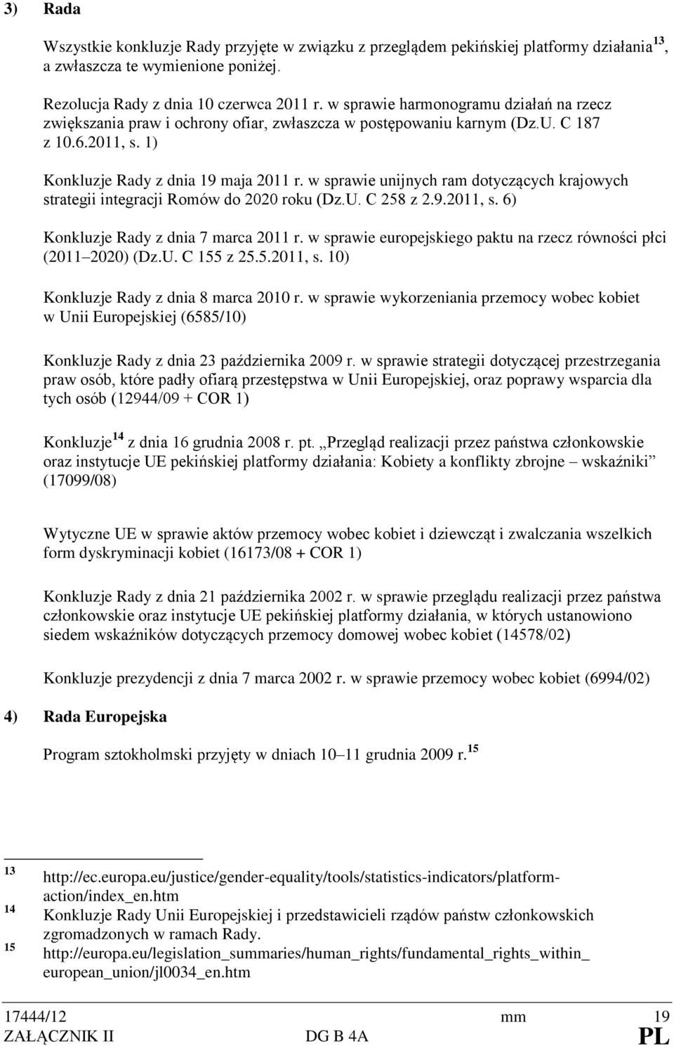 w sprawie unijnych ram dotyczących krajowych strategii integracji Romów do 2020 roku (Dz.U. C 258 z 2.9.2011, s. 6) Konkluzje Rady z dnia 7 marca 2011 r.