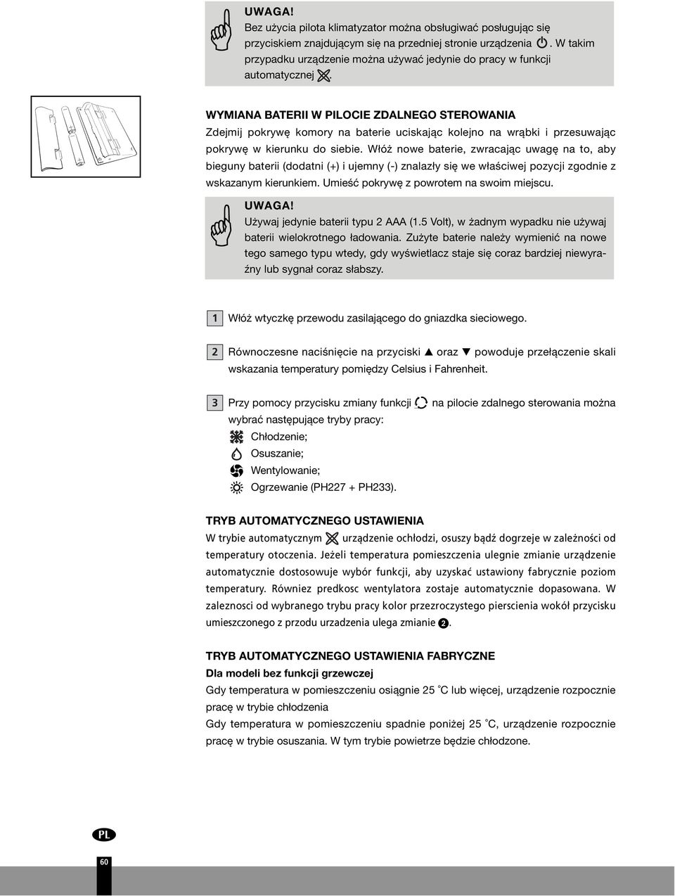 WYMIANA BATERII W PILOCIE ZDALNEO STEROWANIA Zdejmij pokrywę komory na baterie uciskając kolejno na wrąbki i przesuwając pokrywę w kierunku do siebie.