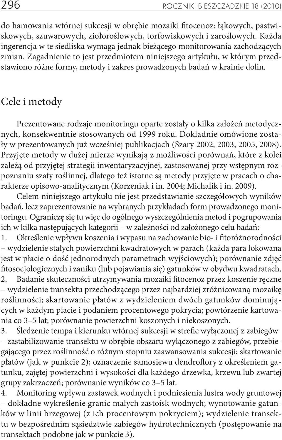 Zagadnienie to jest przedmiotem niniejszego artykułu, w którym przedstawiono różne formy, metody i zakres prowadzonych badań w krainie dolin.