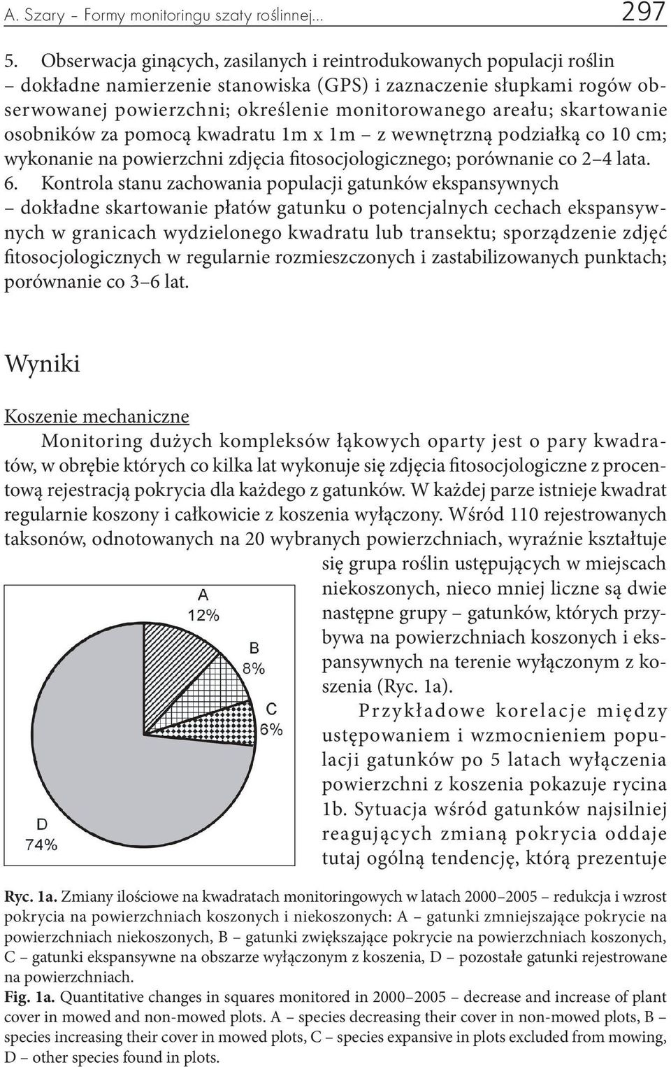 skartowanie osobników za pomocą kwadratu 1m x 1m z wewnętrzną podziałką co 10 cm; wykonanie na powierzchni zdjęcia fitosocjologicznego; porównanie co 2 4 lata. 6.