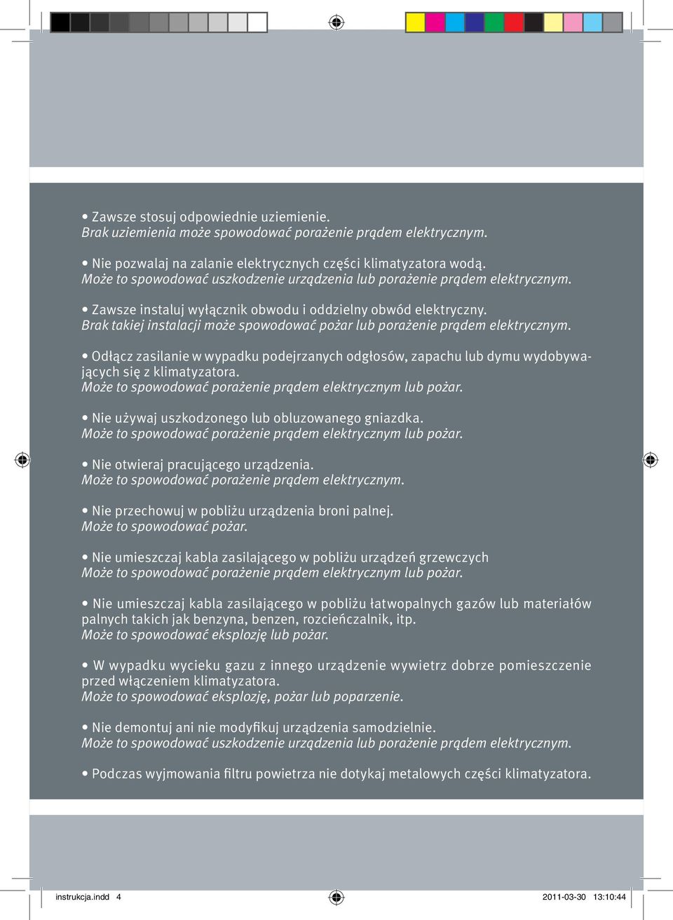 Brak takiej instalacji może spowodować pożar lub porażenie prądem elektrycznym. Odłącz zasilanie w wypadku podejrzanych odgłosów, zapachu lub dymu wydobywających się z klimatyzatora.