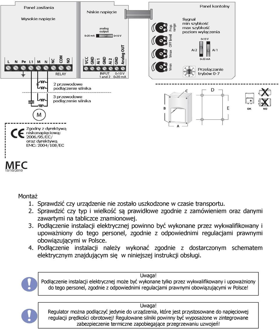 Podłączenie instalacji należy wykonać zgodnie z dostarczonym schematem elektrycznym znajdującym się w niniejszej instrukcji obsługi.