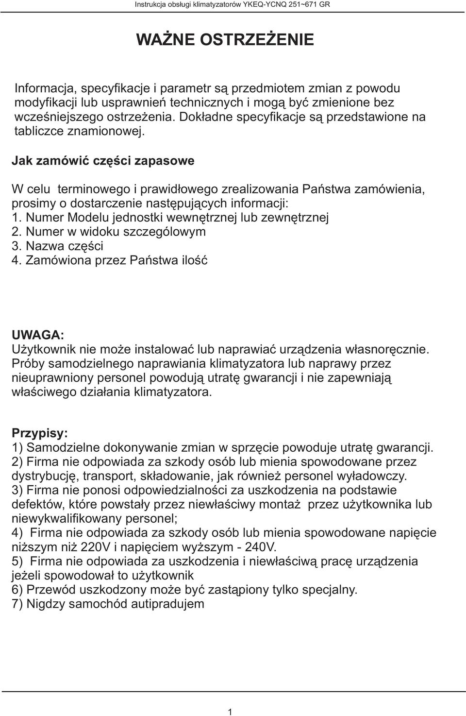 Jak zamówić części zapaswe W celu terminweg i prawidłweg zrealizwania Państwa zamówienia, prsimy dstarczenie następujących infrmacji: 1. Numer Mdelu jednstki wewnętrznej lub zewnętrznej 2.