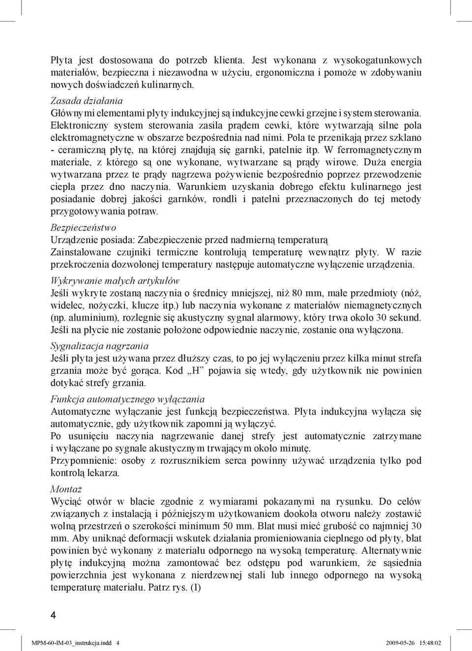 Elektroniczny system sterowania zasila prądem cewki, które wytwarzają silne pola elektromagnetyczne w obszarze bezpośrednia nad nimi.