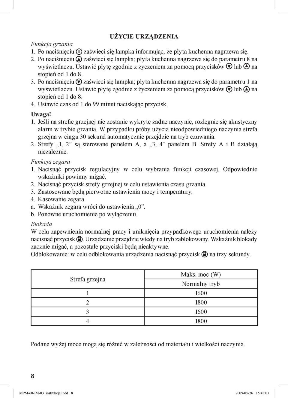 Po naciśnięciu zaświeci się lampka; płyta kuchenna nagrzewa się do parametru 1 na wyświetlaczu. Ustawić płytę zgodnie z życzeniem za pomocą przycisków lub na stopień od 1 do 8. 4.