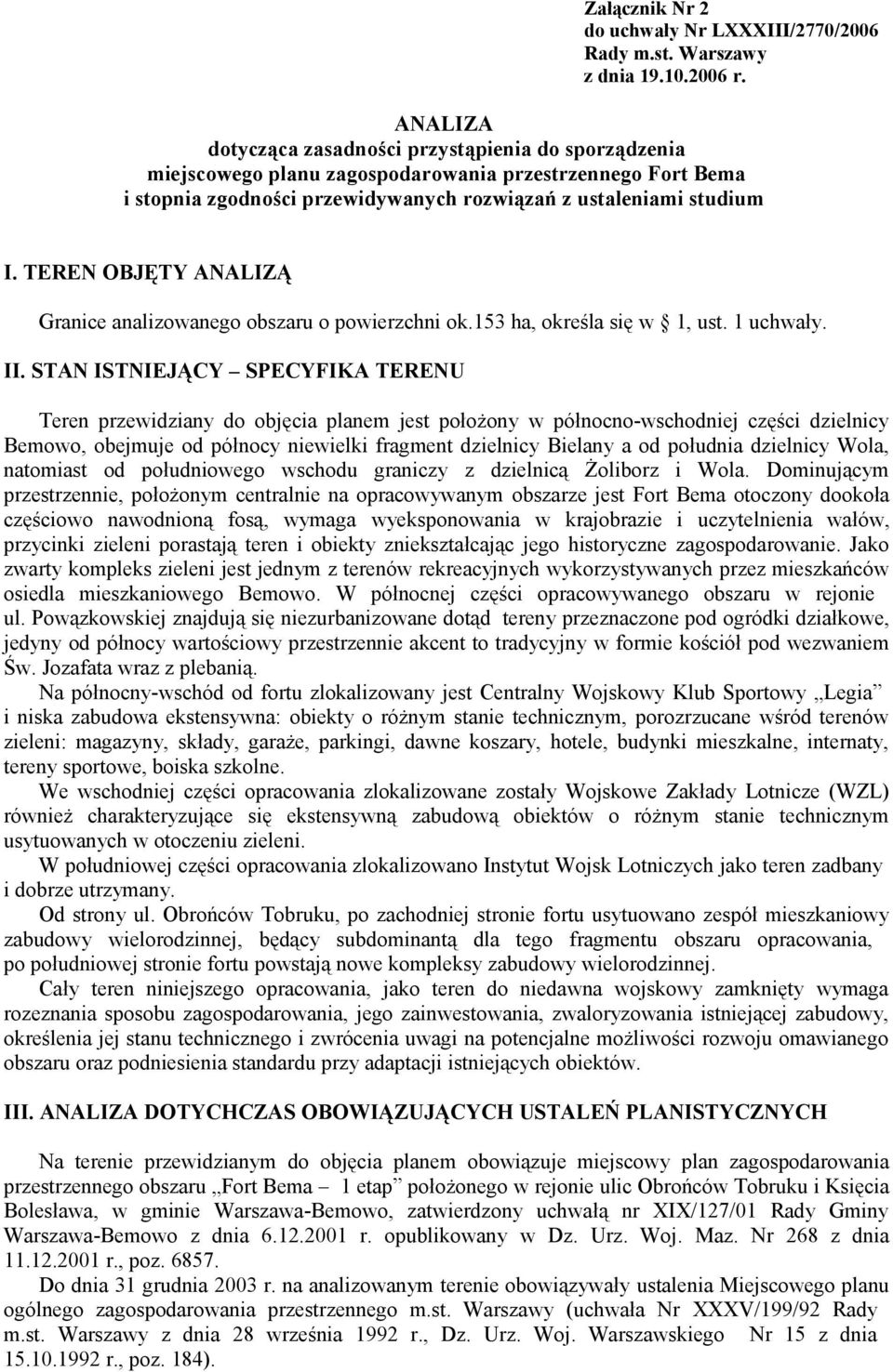 TEREN OBJĘTY ANALIZĄ Granice analizowanego obszaru o powierzchni ok.153 ha, określa się w 1, ust. 1 uchwały. II.