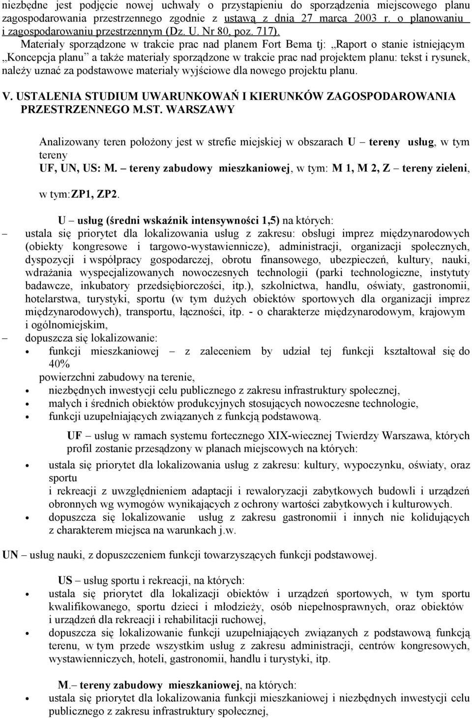 Materiały sporządzone w trakcie prac nad planem Fort Bema tj: Raport o stanie istniejącym Koncepcja planu a także materiały sporządzone w trakcie prac nad projektem planu: tekst i rysunek, należy