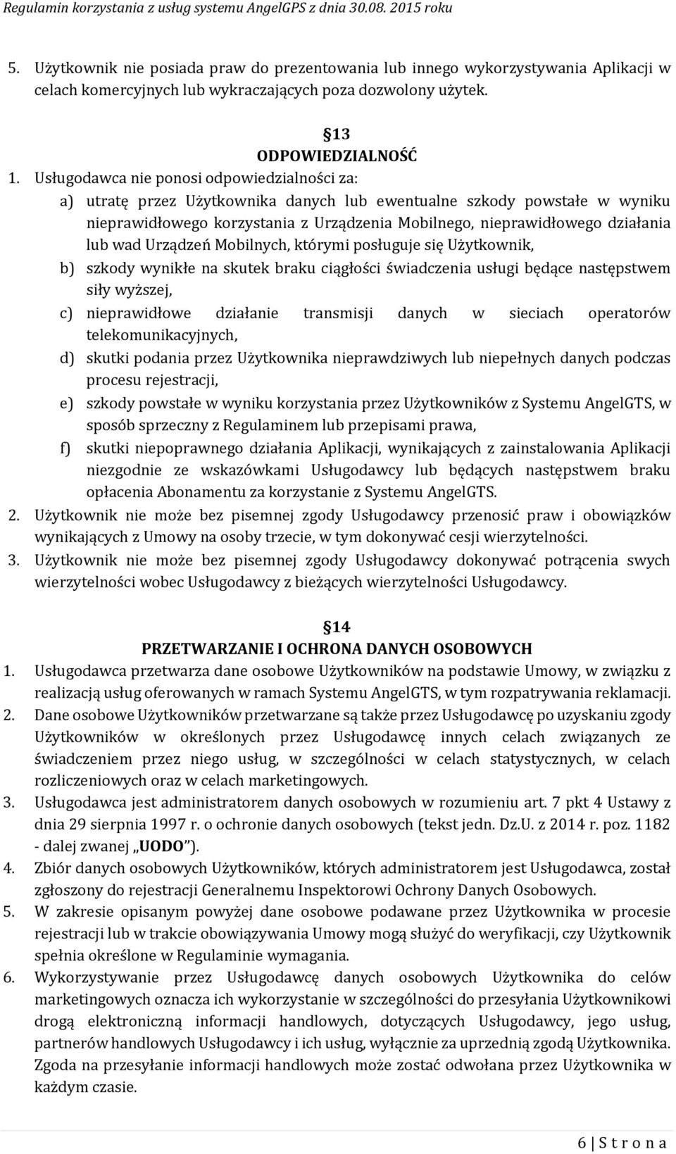 lub wad Urządzeń Mobilnych, którymi posługuje się Użytkownik, b) szkody wynikłe na skutek braku ciągłości świadczenia usługi będące następstwem siły wyższej, c) nieprawidłowe działanie transmisji