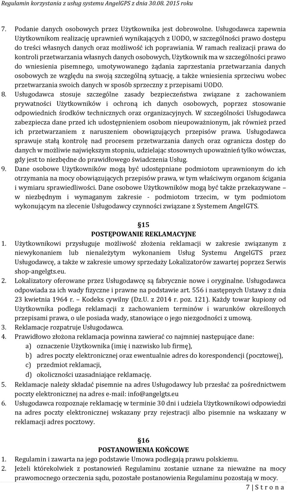 W ramach realizacji prawa do kontroli przetwarzania własnych danych osobowych, Użytkownik ma w szczególności prawo do wniesienia pisemnego, umotywowanego żądania zaprzestania przetwarzania danych