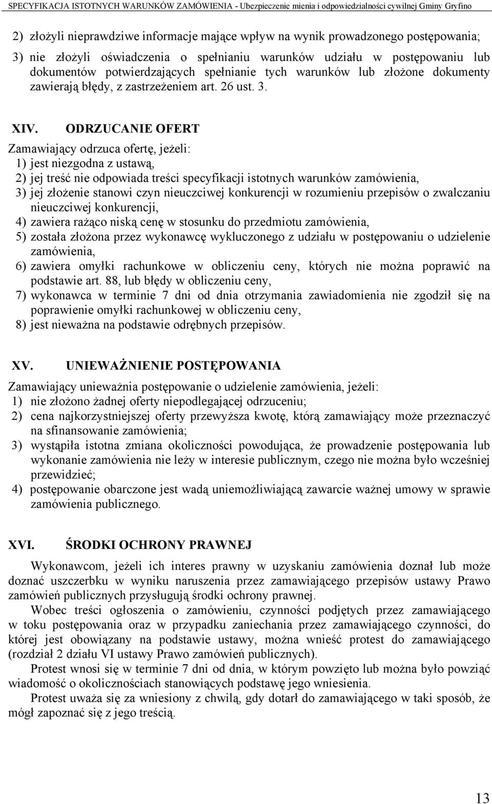 ODRZUCANIE OFERT Zamawiający odrzuca ofertę, jeżeli: 1) jest niezgodna z ustawą, 2) jej treść nie odpowiada treści specyfikacji istotnych warunków zamówienia, 3) jej złożenie stanowi czyn nieuczciwej