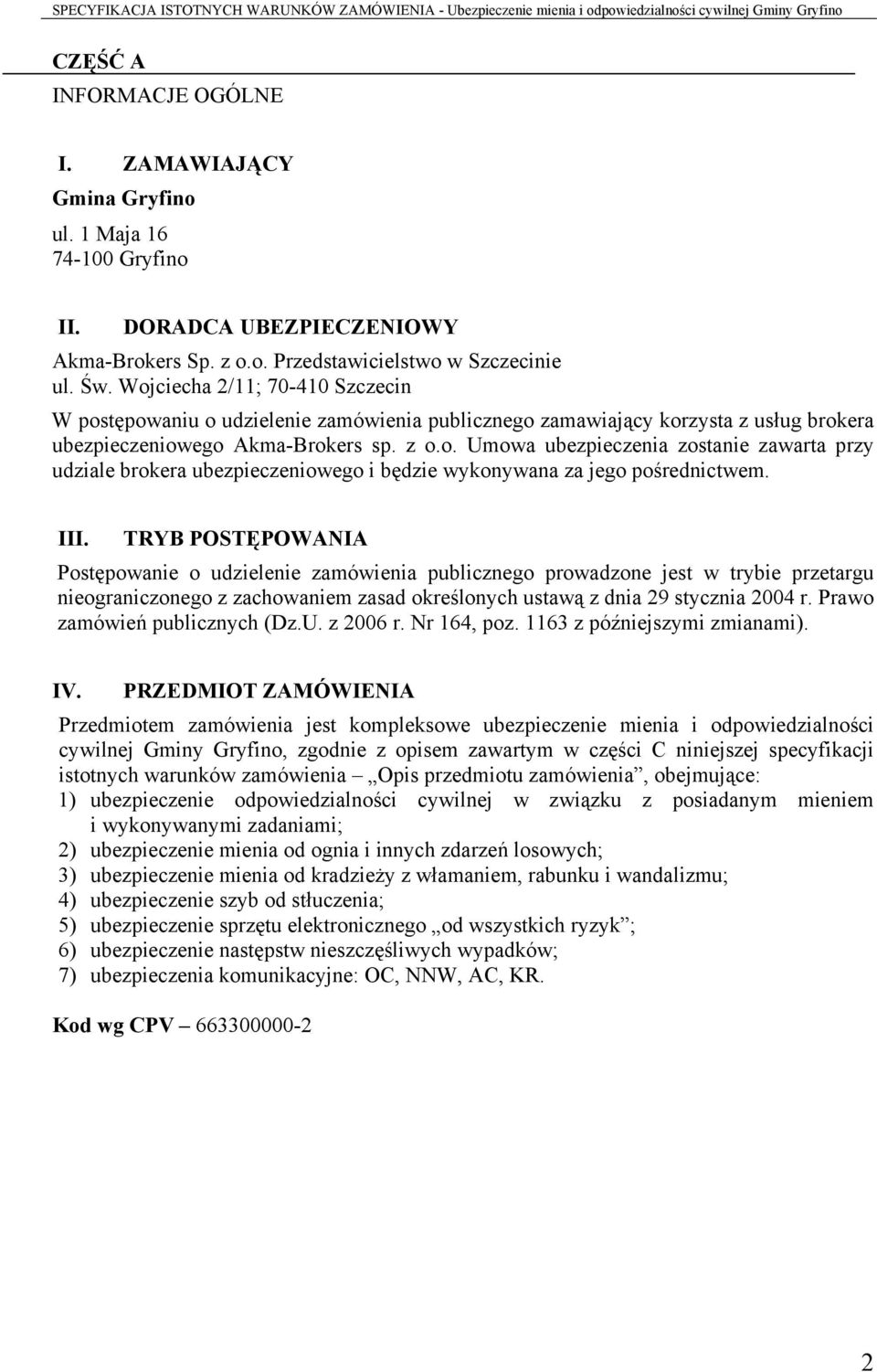 III. TRYB POSTĘPOWANIA Postępowanie o udzielenie zamówienia publicznego prowadzone jest w trybie przetargu nieograniczonego z zachowaniem zasad określonych ustawą z dnia 29 stycznia 2004 r.