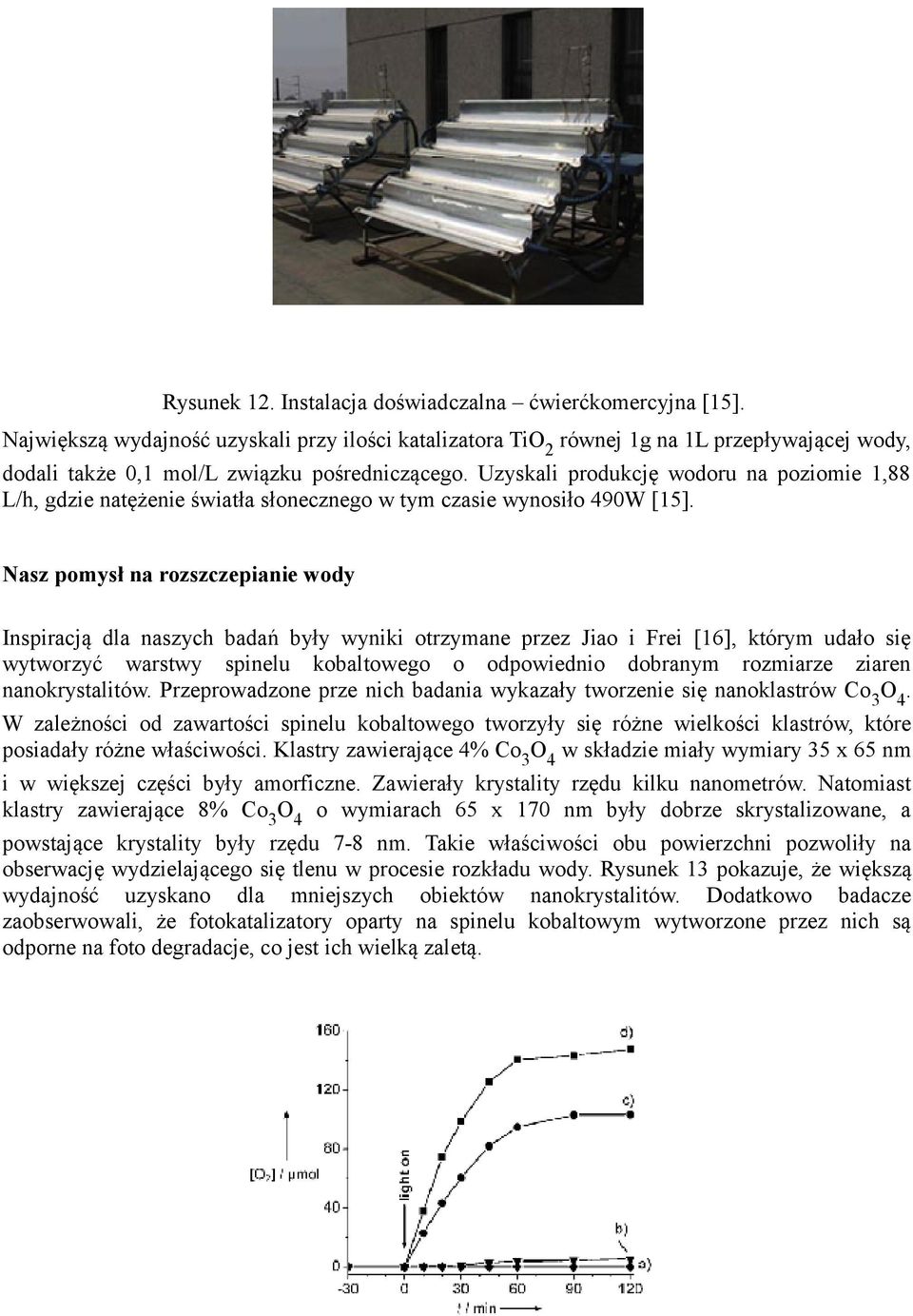 Uzyskali produkcję wodoru na poziomie 1,88 L/h, gdzie natężenie światła słonecznego w tym czasie wynosiło 490W [15].