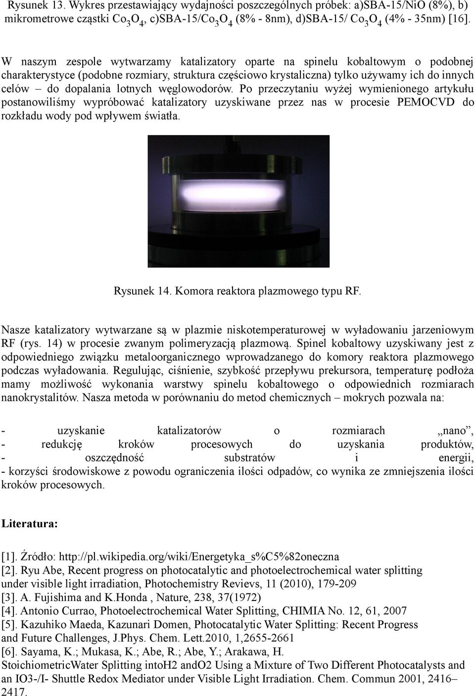 lotnych węglowodorów. Po przeczytaniu wyżej wymienionego artykułu postanowiliśmy wypróbować katalizatory uzyskiwane przez nas w procesie PEMOCVD do rozkładu wody pod wpływem światła. Rysunek 14.