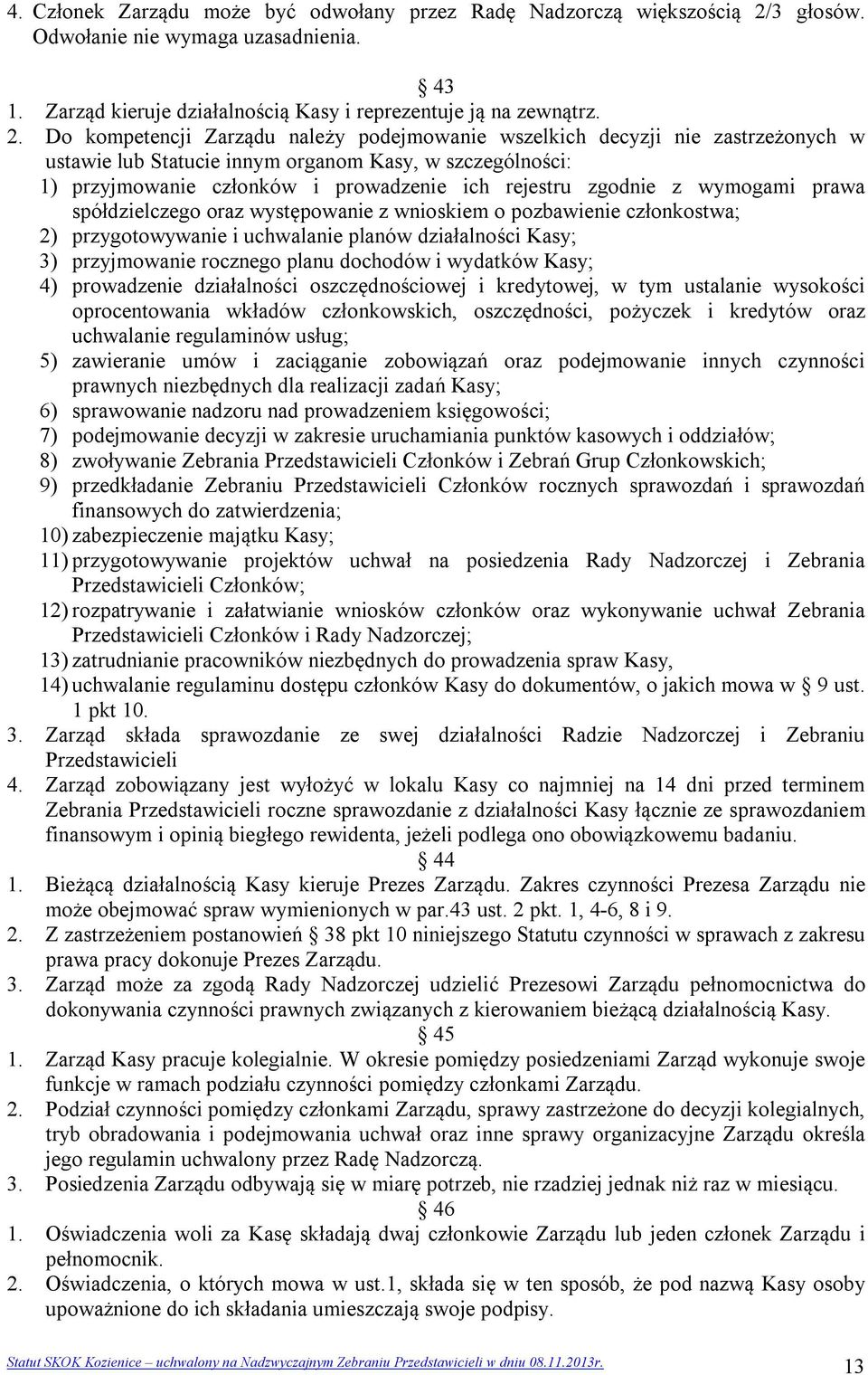 Do kompetencji Zarządu należy podejmowanie wszelkich decyzji nie zastrzeżonych w ustawie lub Statucie innym organom Kasy, w szczególności: 1) przyjmowanie członków i prowadzenie ich rejestru zgodnie