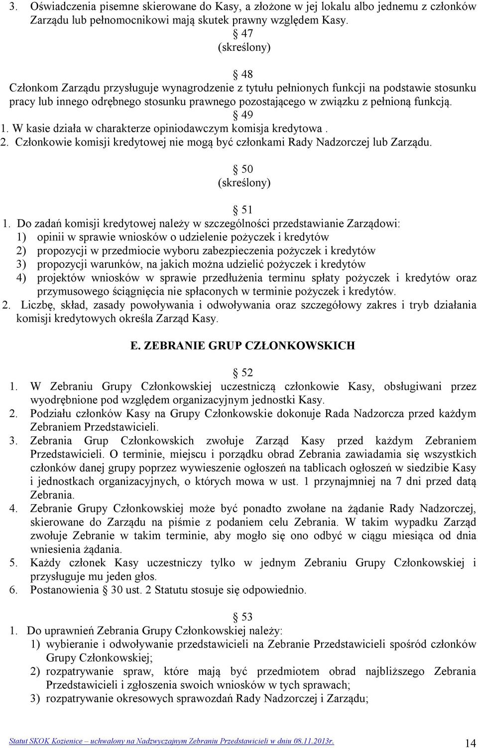 49 1. W kasie działa w charakterze opiniodawczym komisja kredytowa. 2. Członkowie komisji kredytowej nie mogą być członkami Rady Nadzorczej lub Zarządu. 50 (skreślony) 51 1.