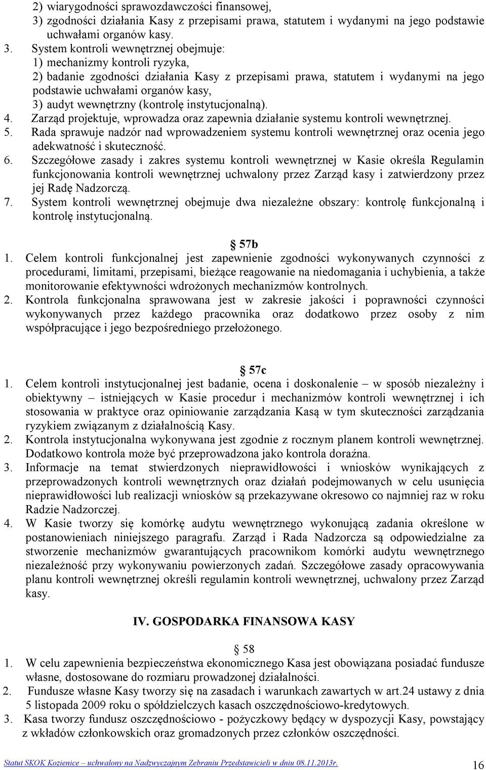 System kontroli wewnętrznej obejmuje: 1) mechanizmy kontroli ryzyka, 2) badanie zgodności działania Kasy z przepisami prawa, statutem i wydanymi na jego podstawie uchwałami organów kasy, 3) audyt