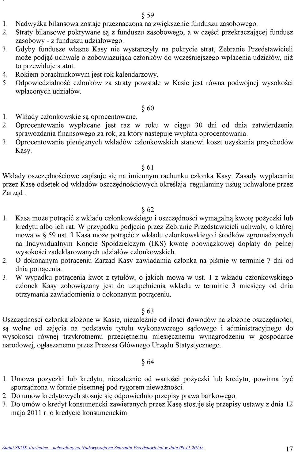 Gdyby fundusze własne Kasy nie wystarczyły na pokrycie strat, Zebranie Przedstawicieli może podjąć uchwałę o zobowiązującą członków do wcześniejszego wpłacenia udziałów, niż to przewiduje statut. 4.