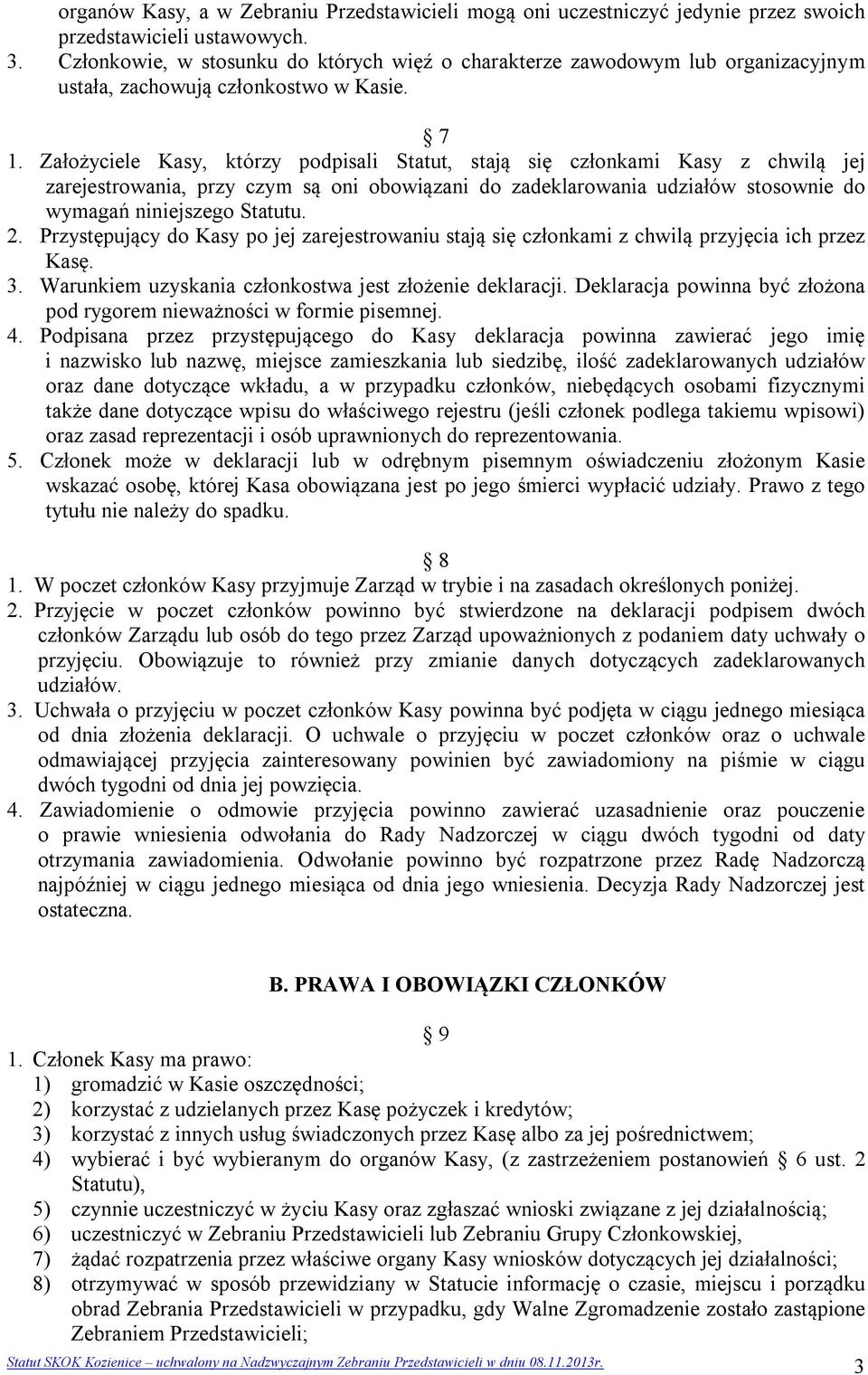 Założyciele Kasy, którzy podpisali Statut, stają się członkami Kasy z chwilą jej zarejestrowania, przy czym są oni obowiązani do zadeklarowania udziałów stosownie do wymagań niniejszego Statutu. 2.