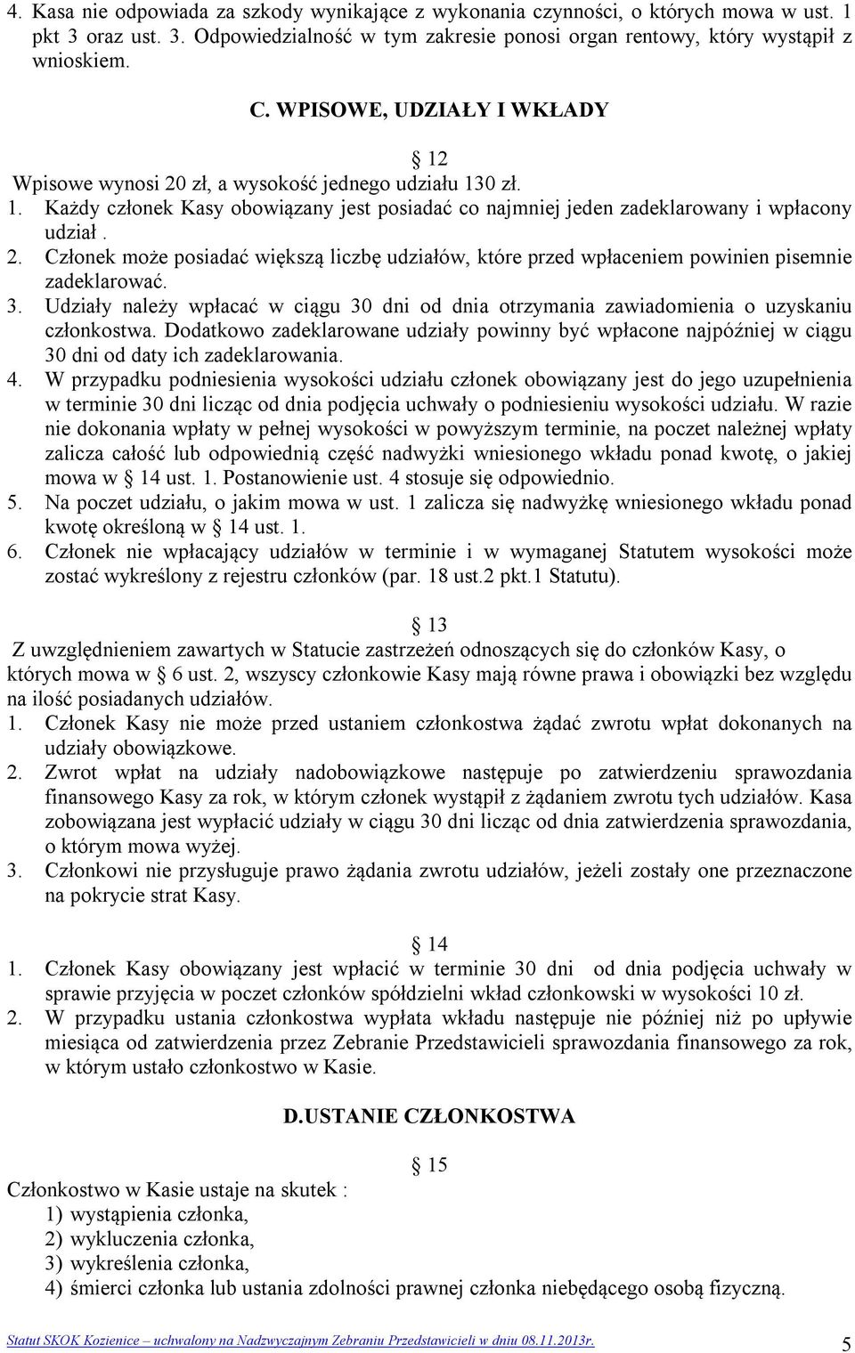 3. Udziały należy wpłacać w ciągu 30 dni od dnia otrzymania zawiadomienia o uzyskaniu członkostwa.