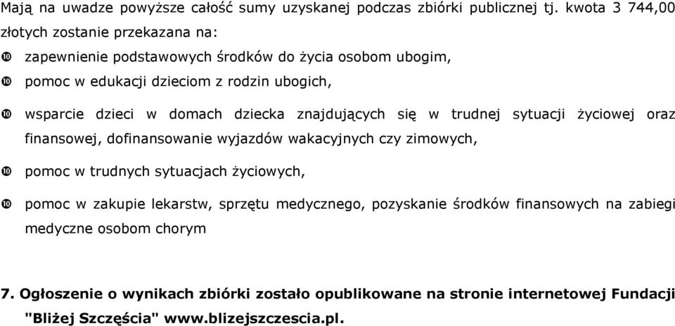 dzieci w domach dziecka znajdujących się w trudnej sytuacji życiowej oraz finansowej, dofinansowanie wyjazdów wakacyjnych czy zimowych, pomoc w trudnych